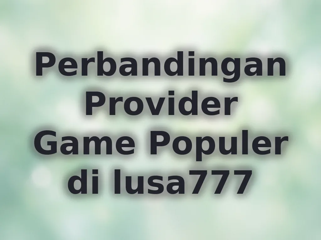 Perbandingan Provider Game Populer di lusa777