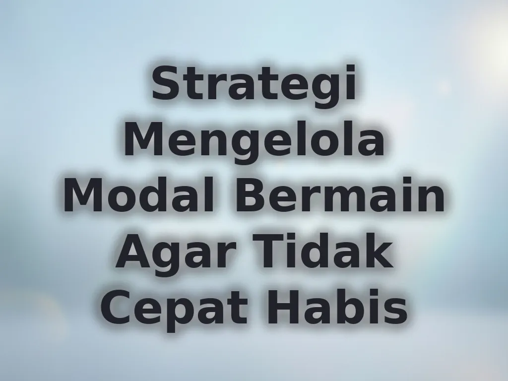 Strategi Mengelola Modal Bermain Agar Tidak Cepat Habis