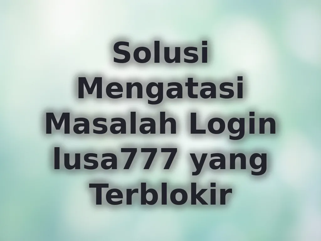 Solusi Mengatasi Masalah Login lusa777 yang Terblokir